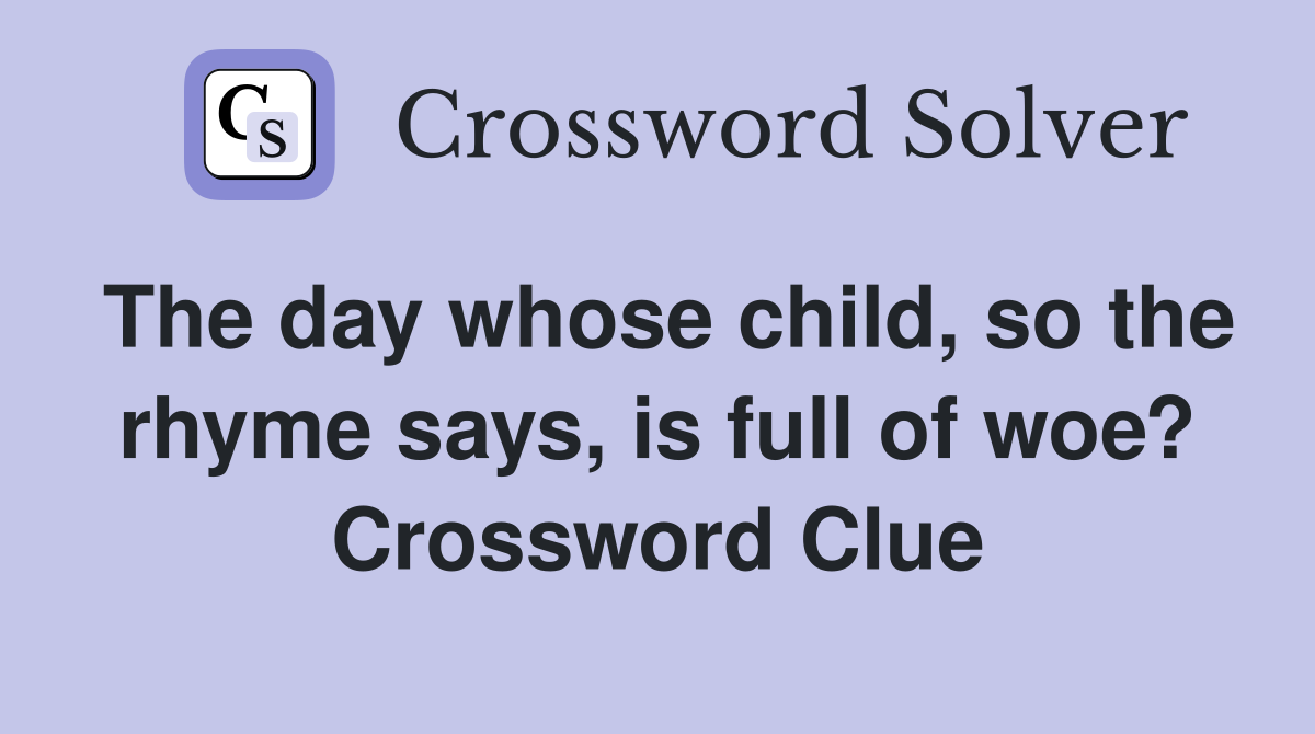 The day whose child, so the rhyme says, is full of woe? Crossword Clue