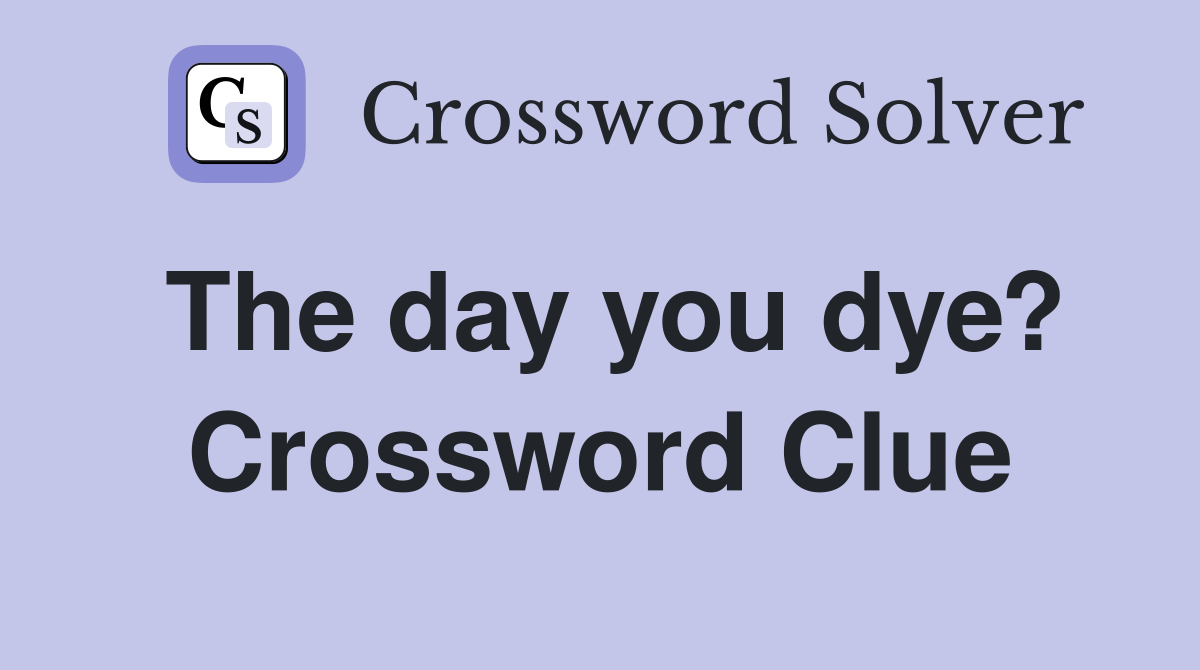 The day you dye? Crossword Clue