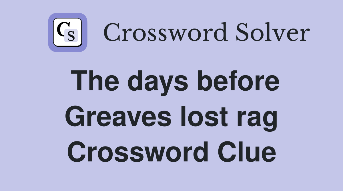 The days before Greaves lost rag Crossword Clue