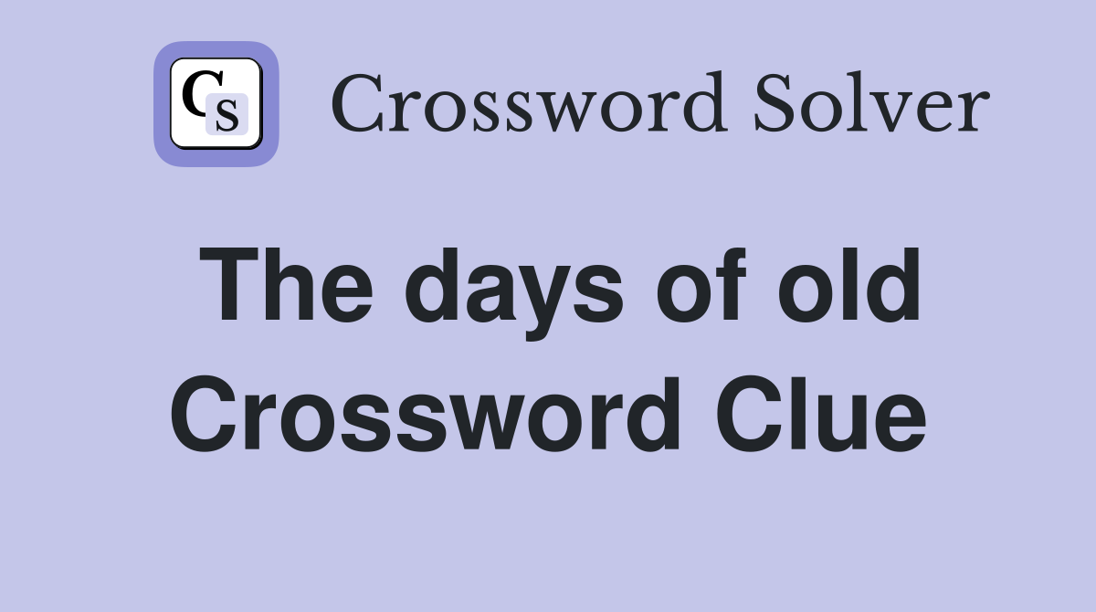 The days of old Crossword Clue