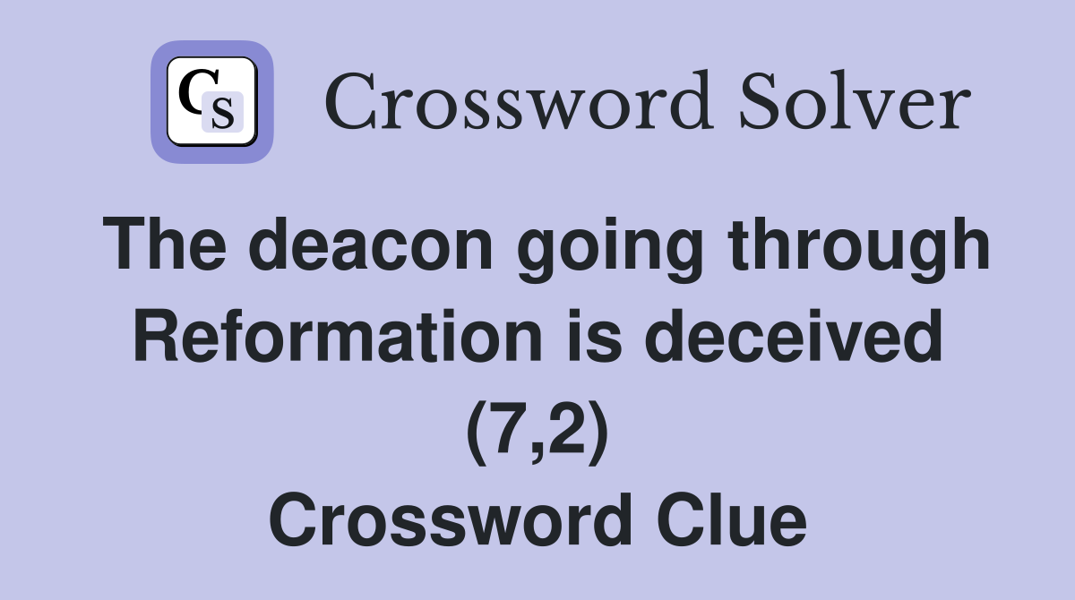 The deacon going through Reformation is deceived (7,2) Crossword Clue
