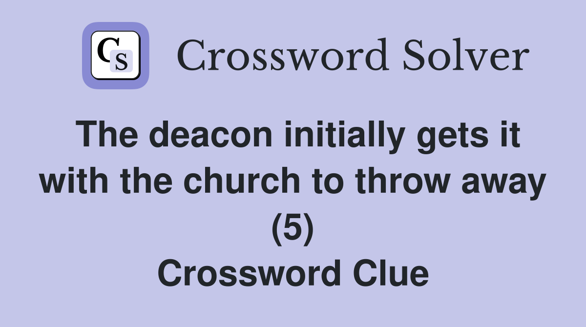The deacon initially gets it with the church to throw away (5) Crossword Clue
