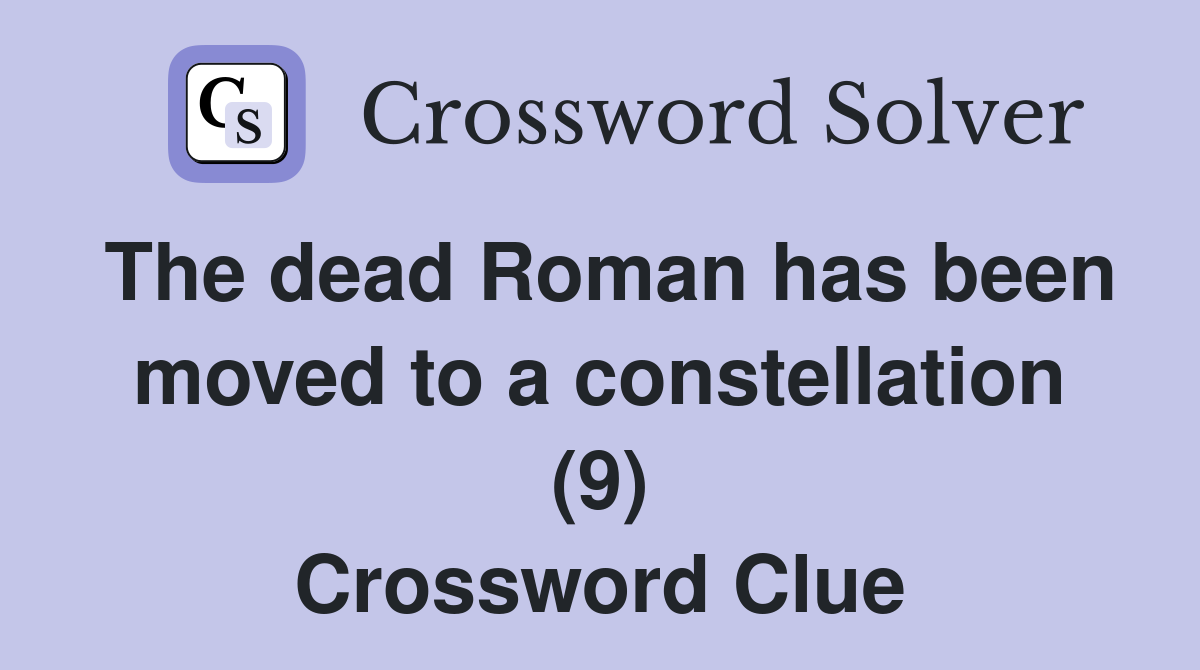 The dead Roman has been moved to a constellation (9) Crossword Clue