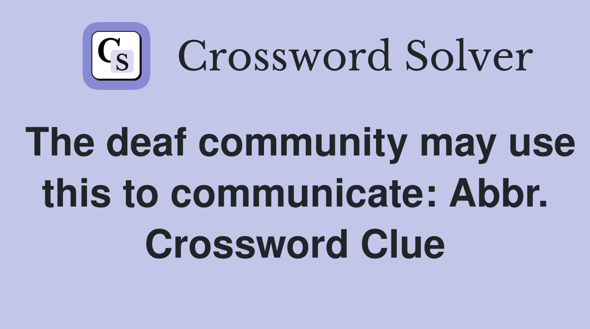 The deaf community may use this to communicate: Abbr. Crossword Clue