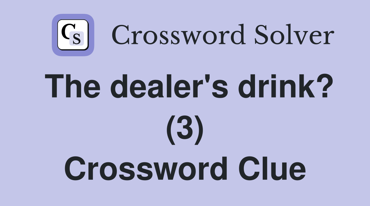 The dealer's drink? (3) Crossword Clue