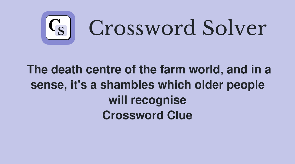The death centre of the farm world, and in a sense, it's a shambles which older people will recognise Crossword Clue