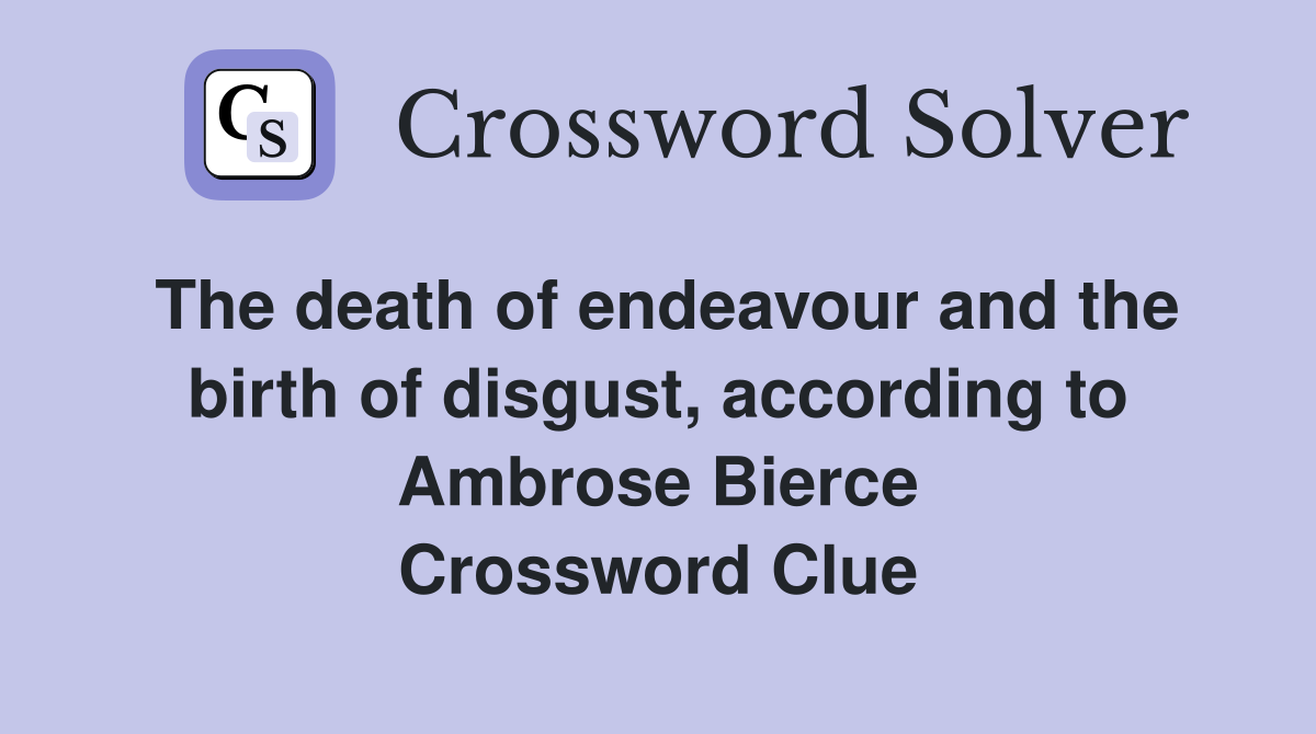 The death of endeavour and the birth of disgust, according to Ambrose Bierce Crossword Clue