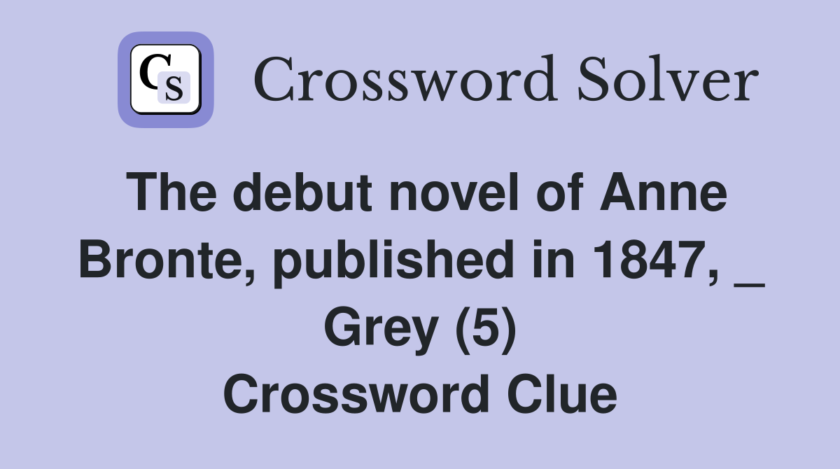 The debut novel of Anne Bronte, published in 1847, _ Grey (5) Crossword Clue