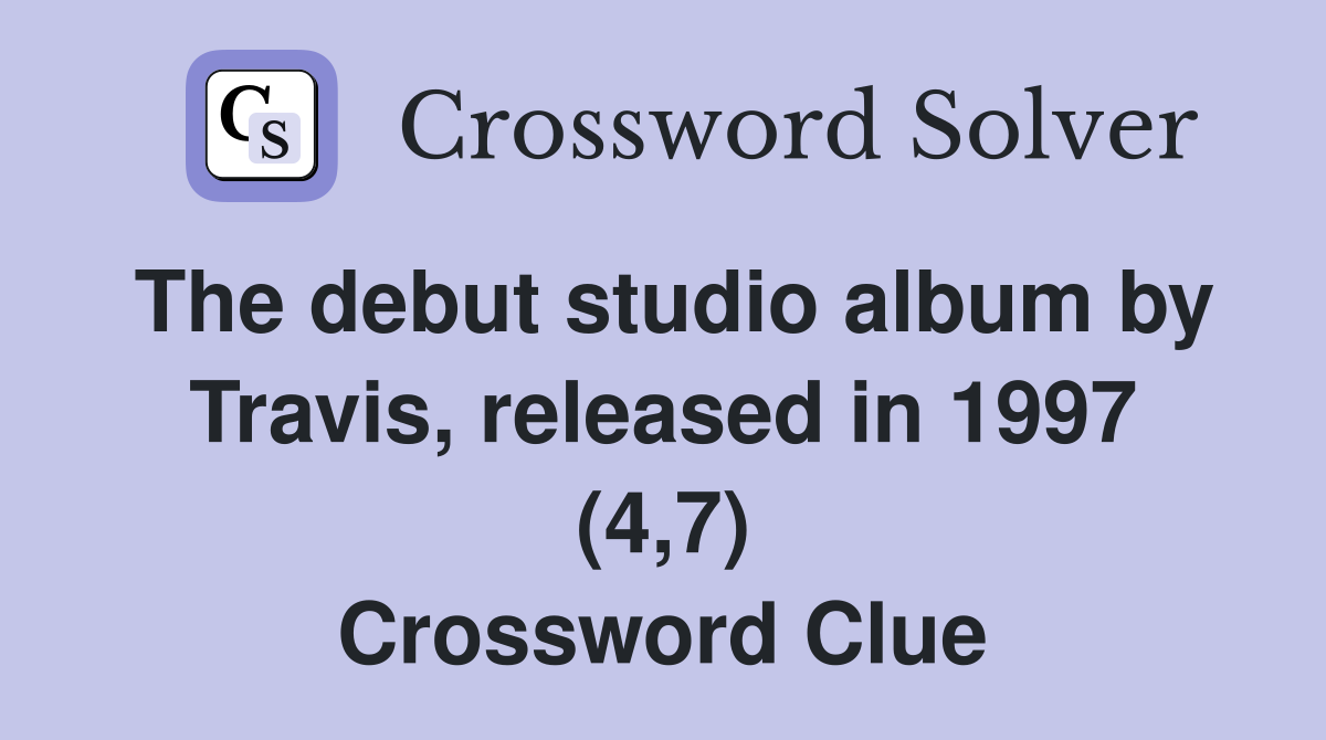 The debut studio album by Travis, released in 1997 (4,7) Crossword Clue