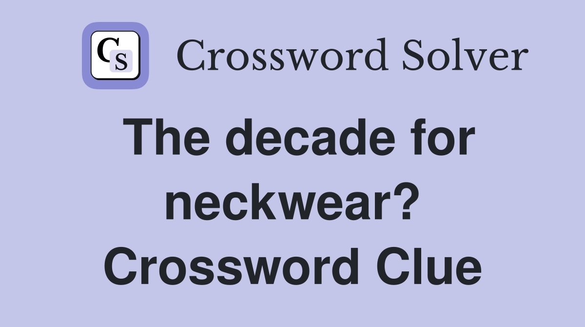 The decade for neckwear? Crossword Clue