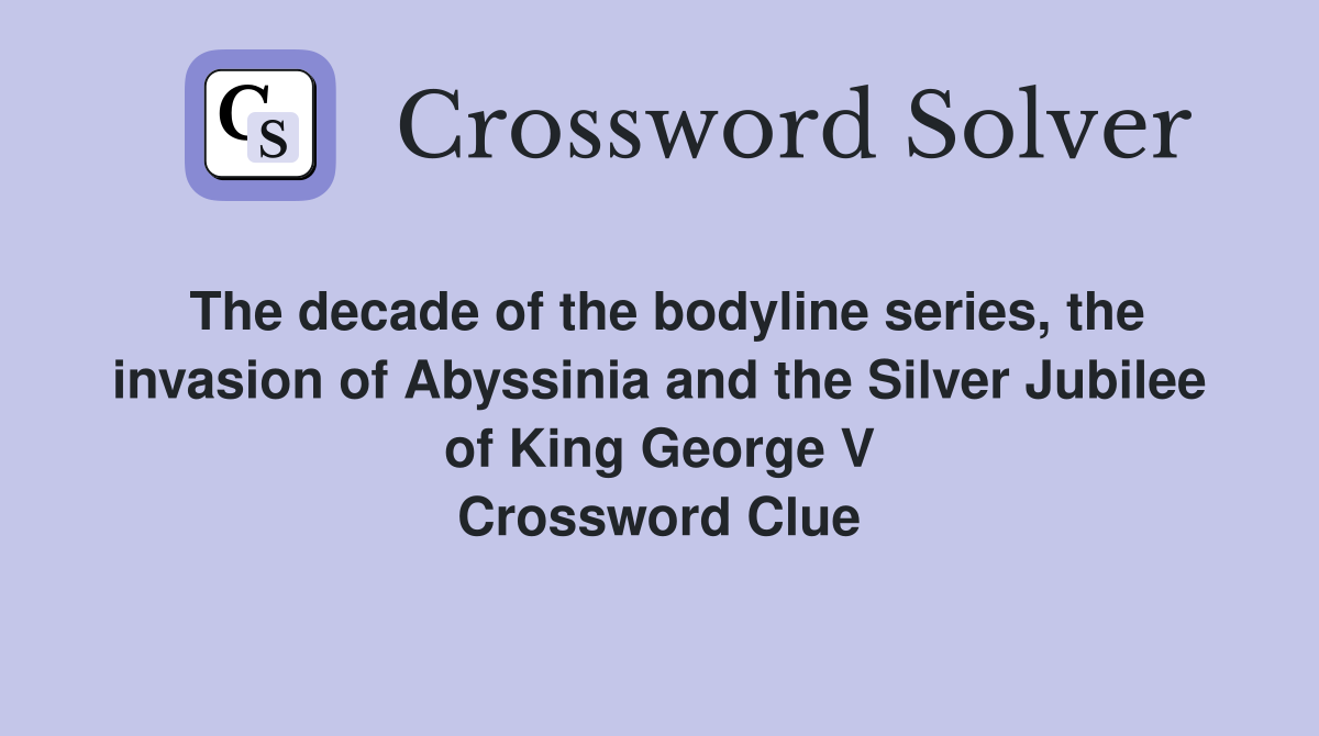 The decade of the bodyline series, the invasion of Abyssinia and the Silver Jubilee of King George V Crossword Clue