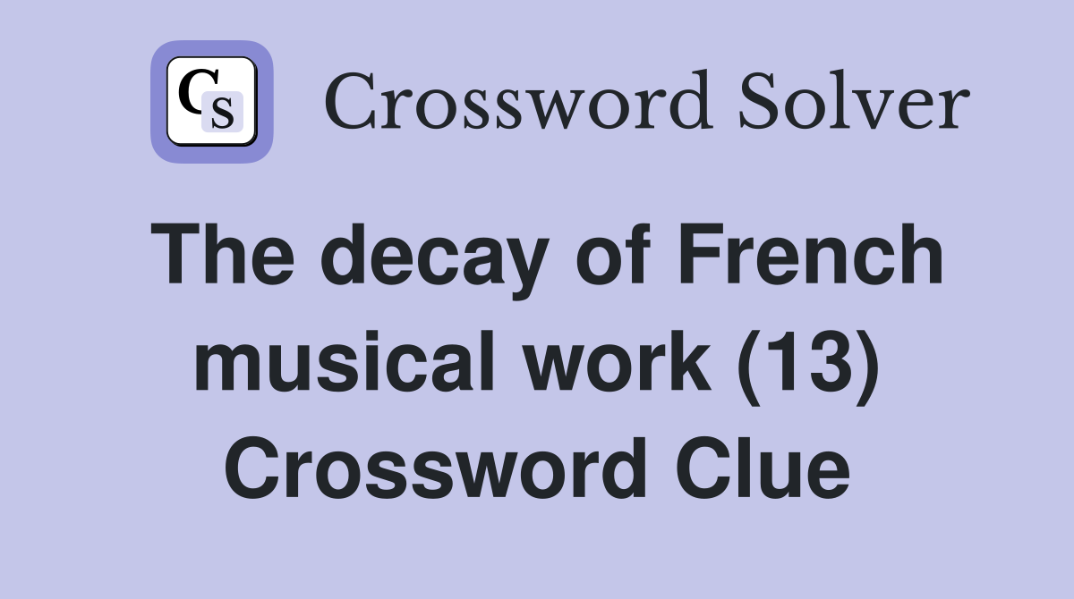 The decay of French musical work (13) Crossword Clue
