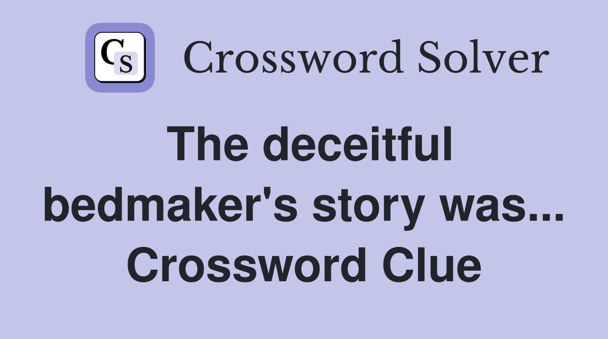 The deceitful bedmaker's story was... Crossword Clue