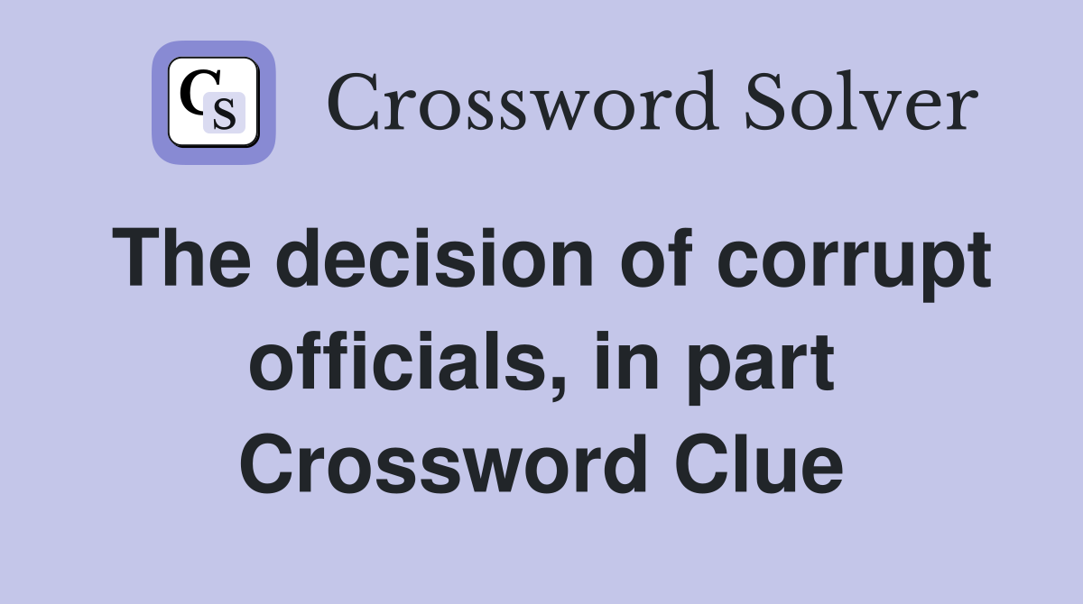 The decision of corrupt officials, in part Crossword Clue