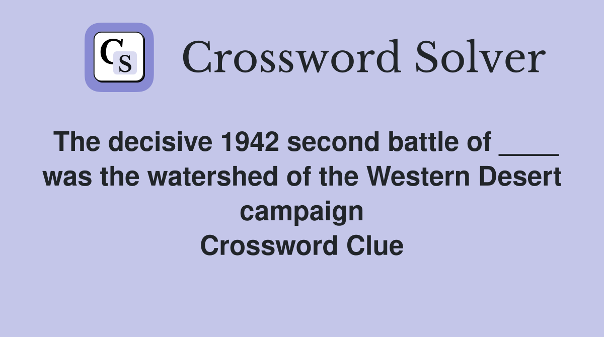 The decisive 1942 second battle of ____ was the watershed of the Western Desert campaign Crossword Clue