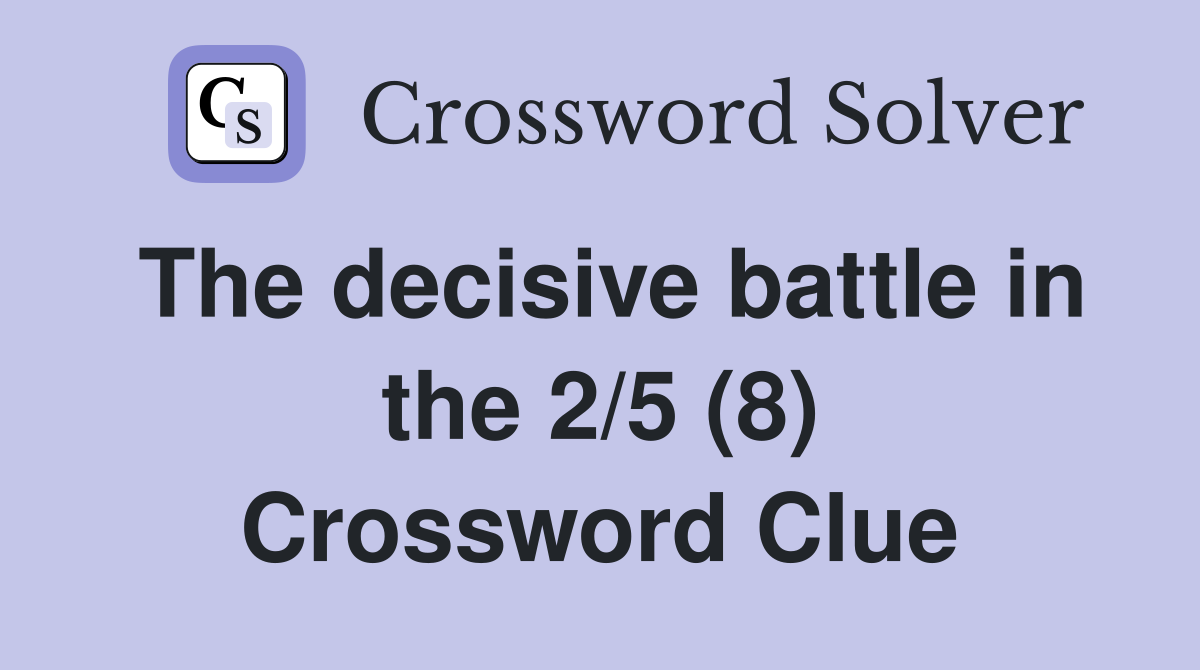The decisive battle in the 2/5 (8) Crossword Clue