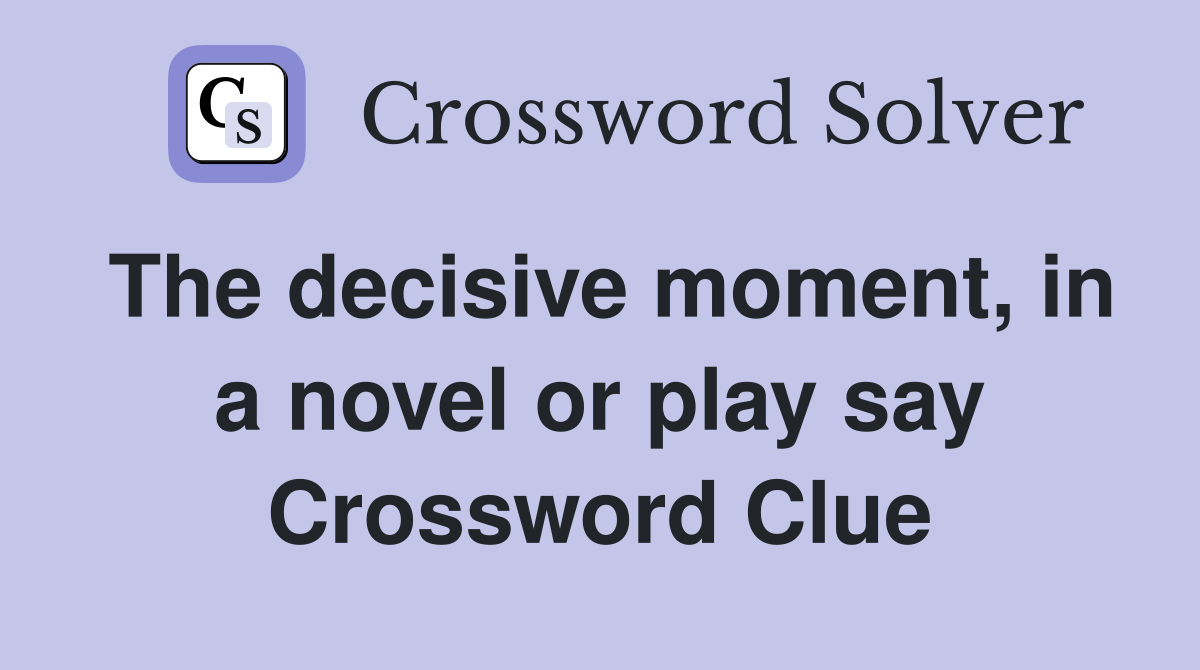 The decisive moment, in a novel or play say Crossword Clue
