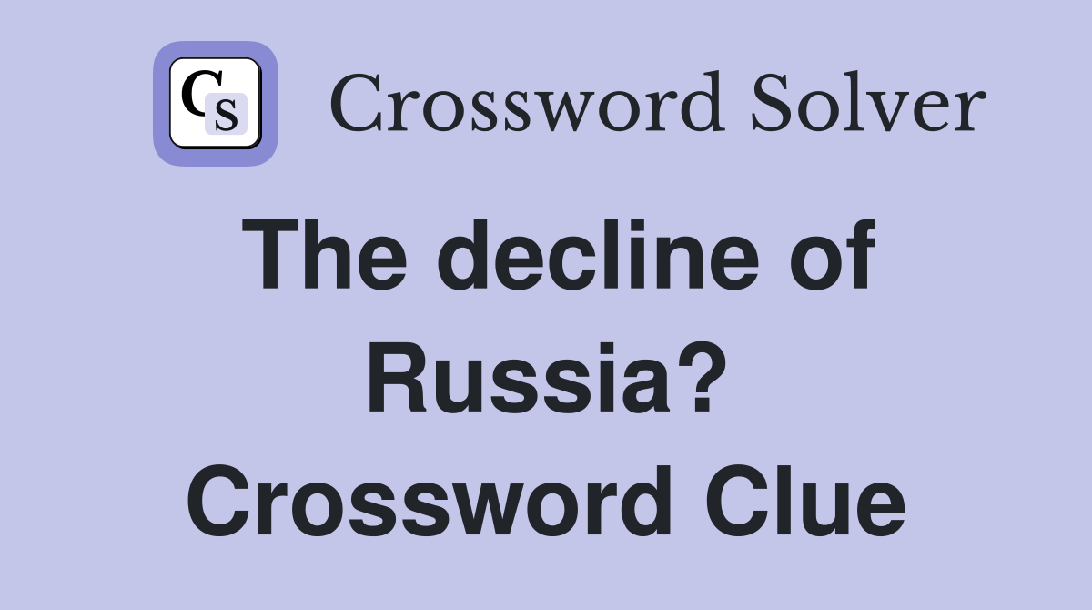 The decline of Russia? Crossword Clue