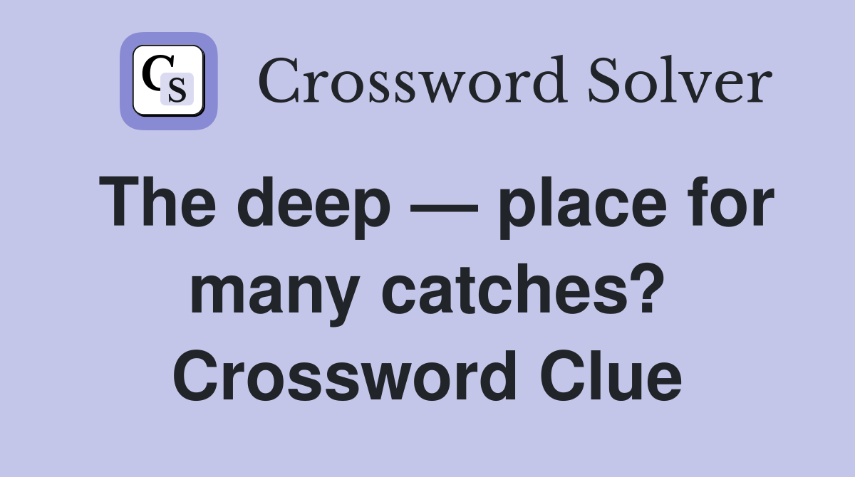 The deep — place for many catches? Crossword Clue