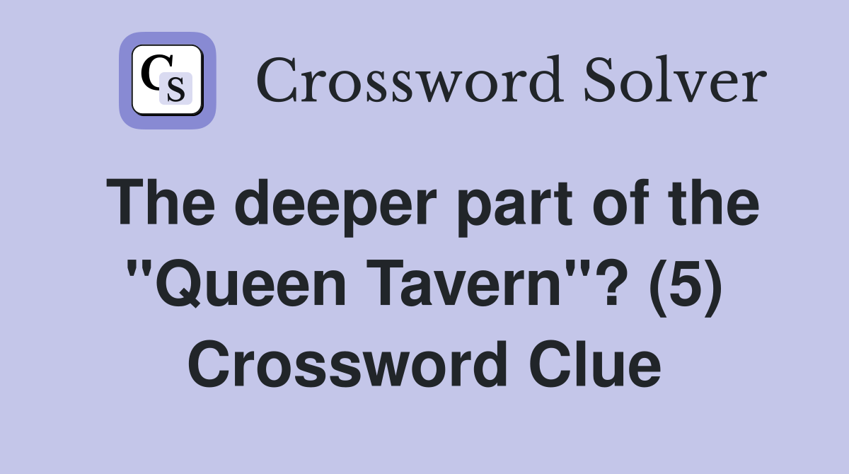 The deeper part of the "Queen Tavern"? (5) Crossword Clue