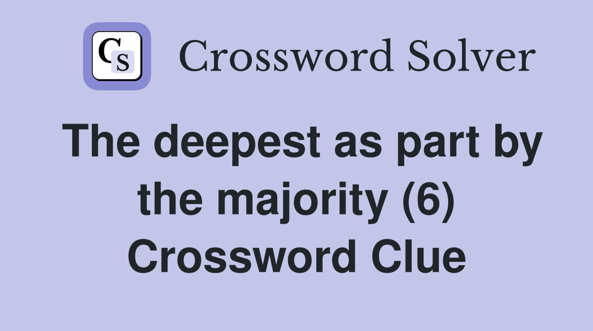 The deepest as part by the majority (6) Crossword Clue