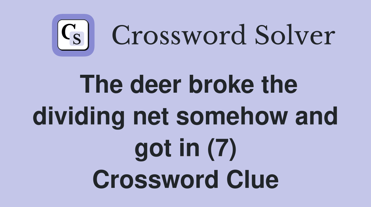 The deer broke the dividing net somehow and got in (7) Crossword Clue