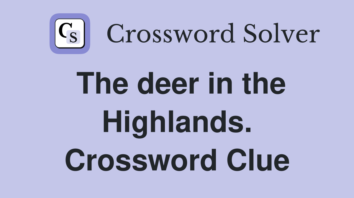 The deer in the Highlands. Crossword Clue