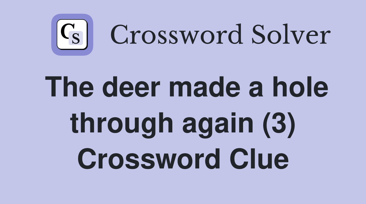 The deer made a hole through again (3) Crossword Clue