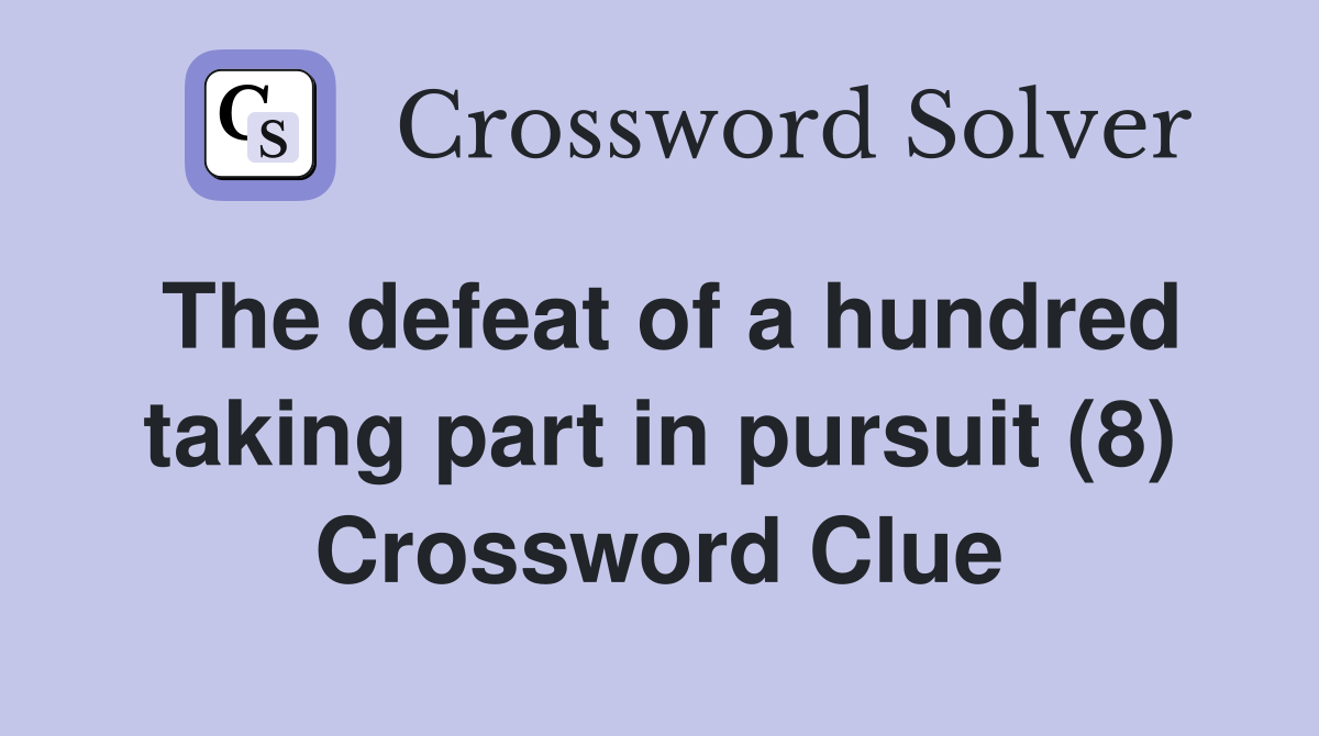 The defeat of a hundred taking part in pursuit (8) Crossword Clue