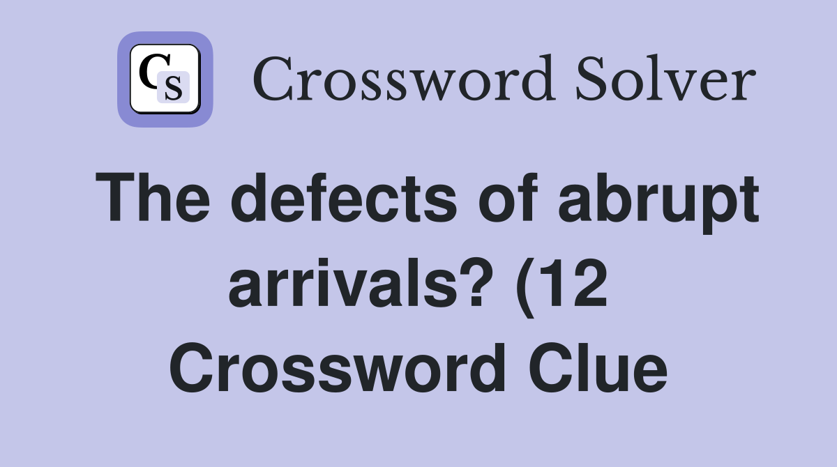 The defects of abrupt arrivals? (12) Crossword Clue Answers The defects of abrupt arrivals? (12) Crossword Clue Answers