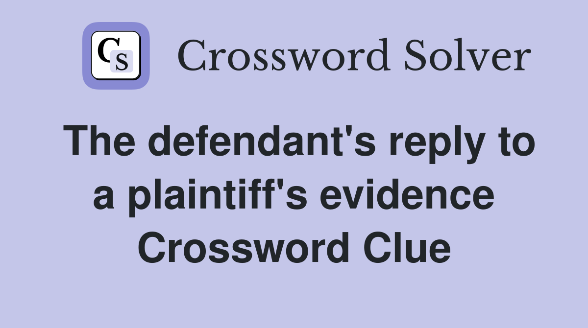The defendant's reply to a plaintiff's evidence Crossword Clue