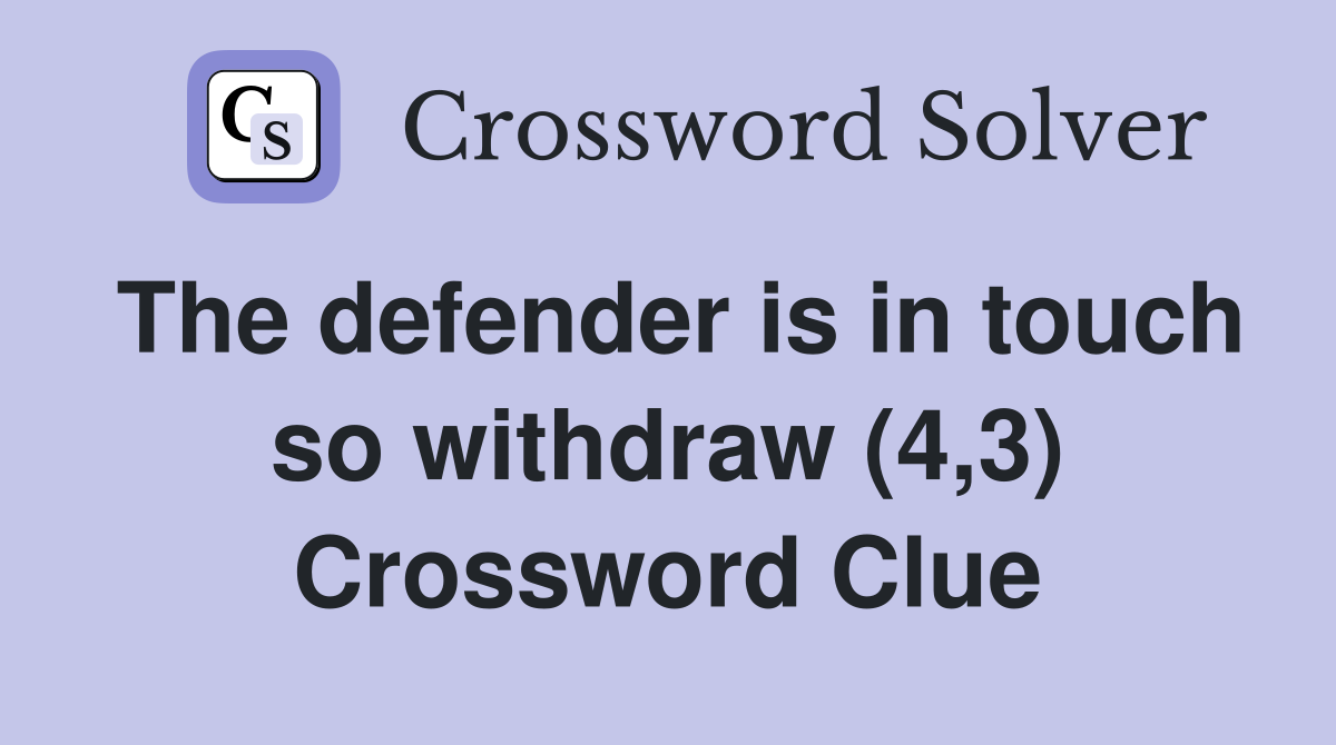The defender is in touch so withdraw (4,3) Crossword Clue