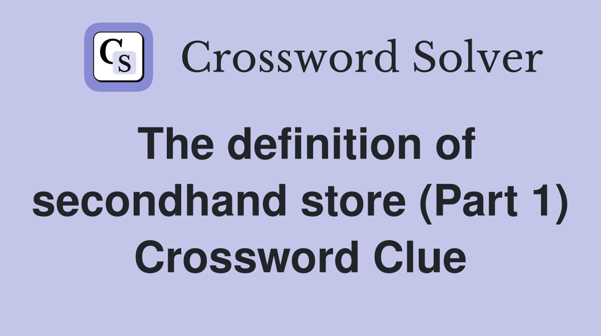 The definition of secondhand store (Part 1) Crossword Clue