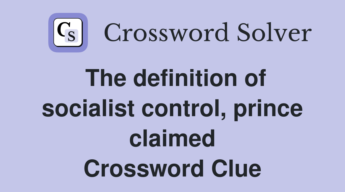 The definition of socialist control, prince claimed Crossword Clue