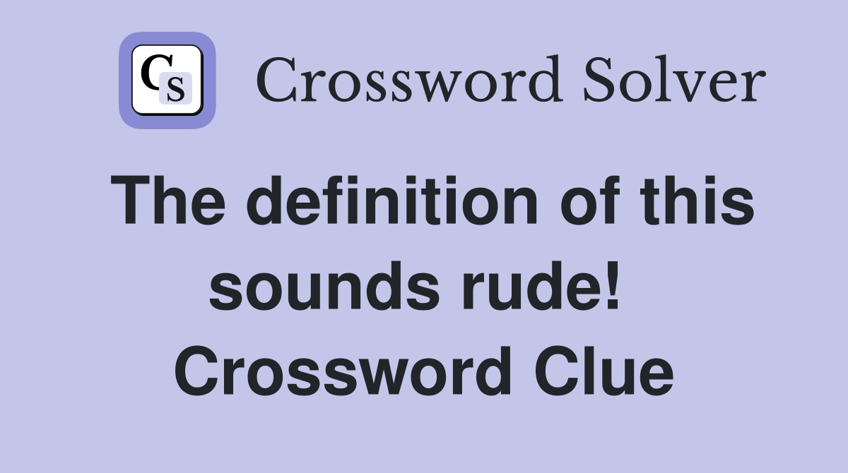The definition of this sounds rude!  Crossword Clue