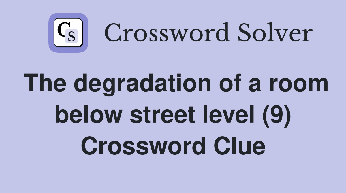 The degradation of a room below street level (9) Crossword Clue