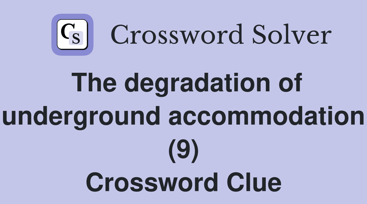 The degradation of underground accommodation (9) Crossword Clue