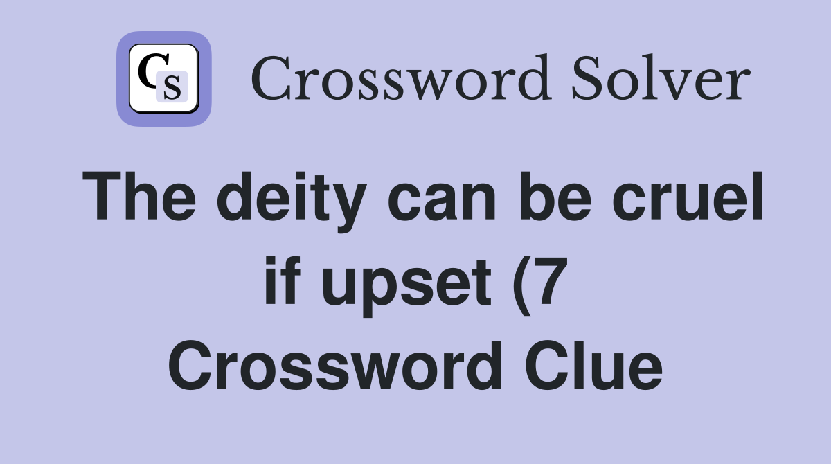 The deity can be cruel if upset (7) Crossword Clue Answers The deity can be cruel if upset (7) Crossword Clue Answers