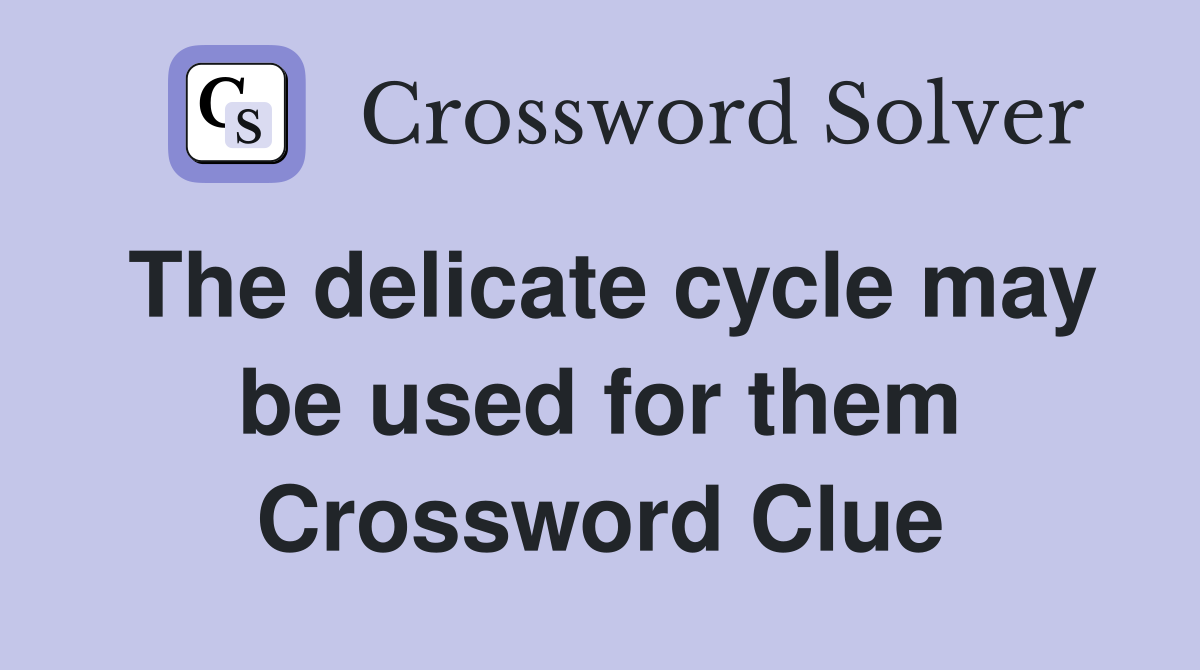 The delicate cycle may be used for them Crossword Clue