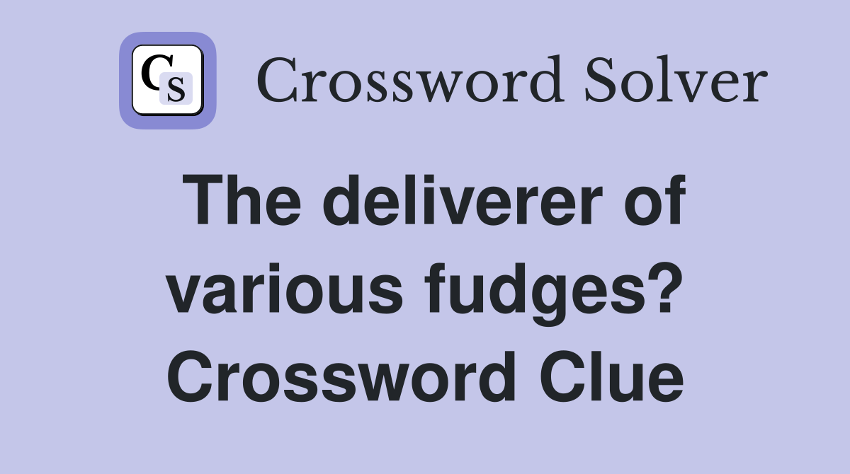 The deliverer of various fudges? Crossword Clue