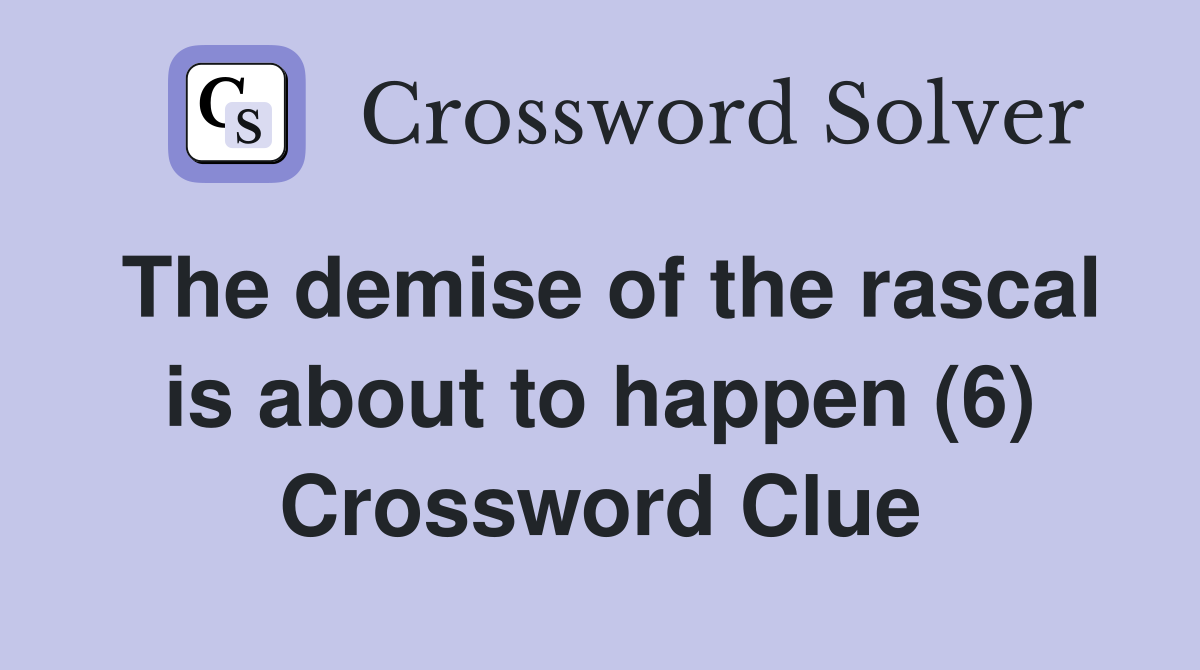 The demise of the rascal is about to happen (6) Crossword Clue