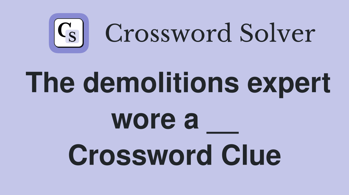 The demolitions expert wore a __ Crossword Clue