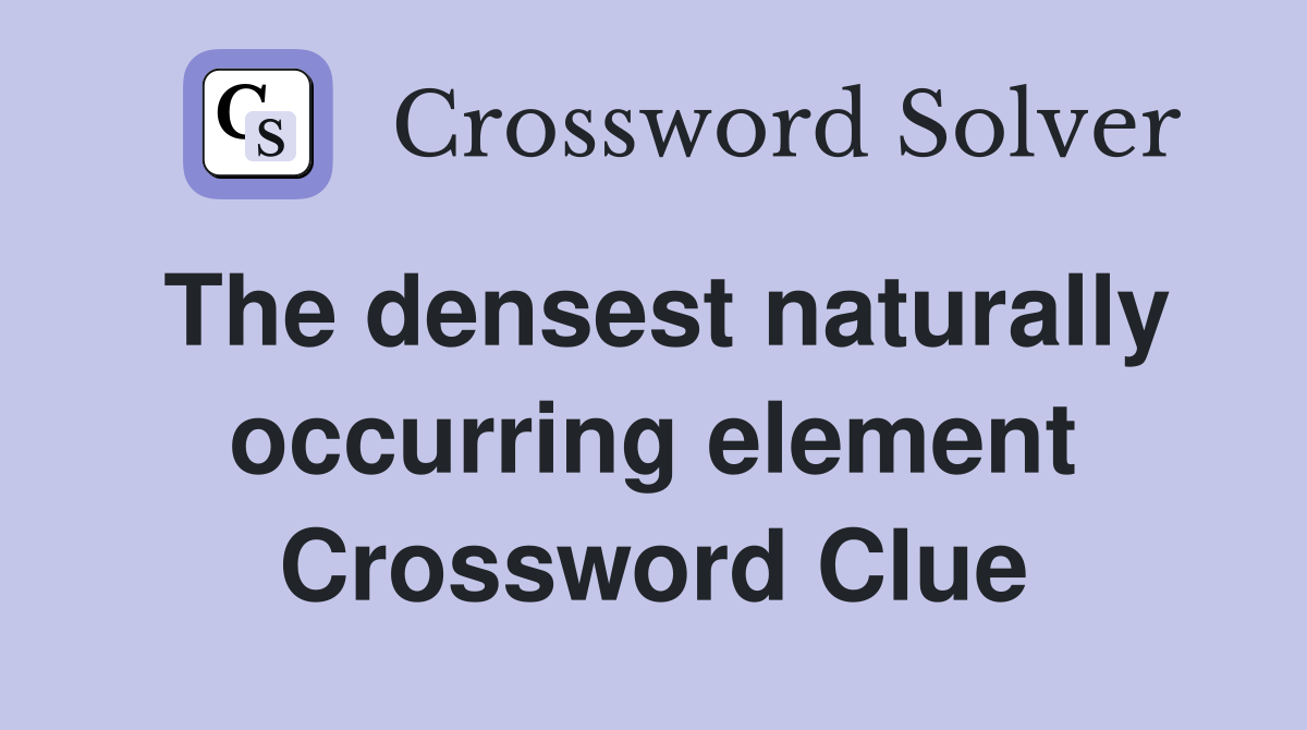 The densest naturally occurring element Crossword Clue