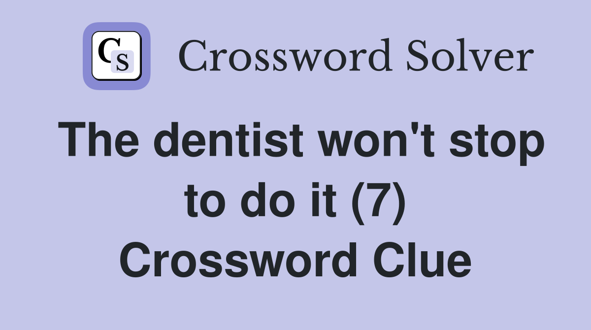 The dentist won't stop to do it (7) Crossword Clue