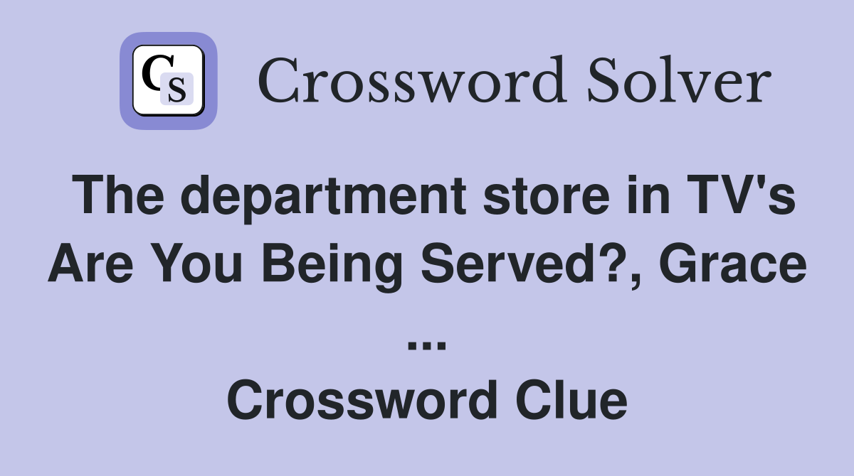The department store in TV's Are You Being Served?, Grace ... Crossword Clue