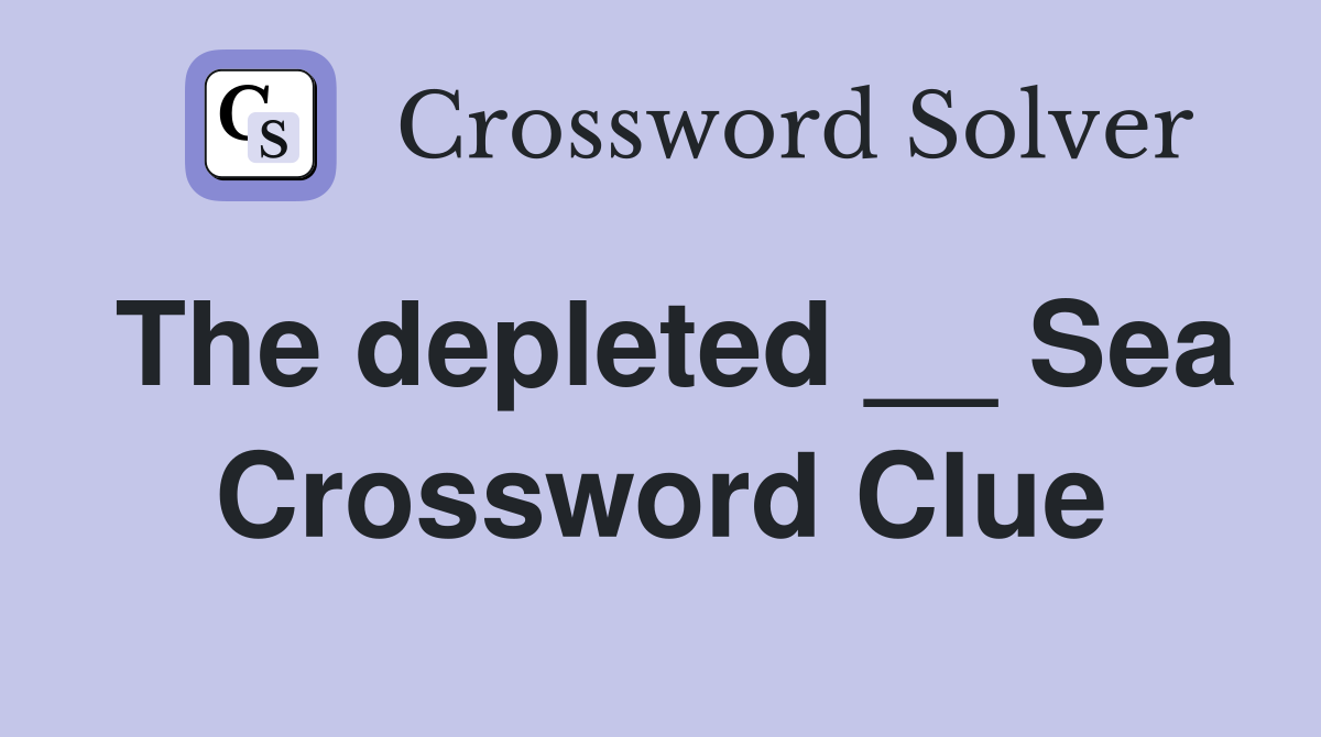 The depleted __ Sea Crossword Clue