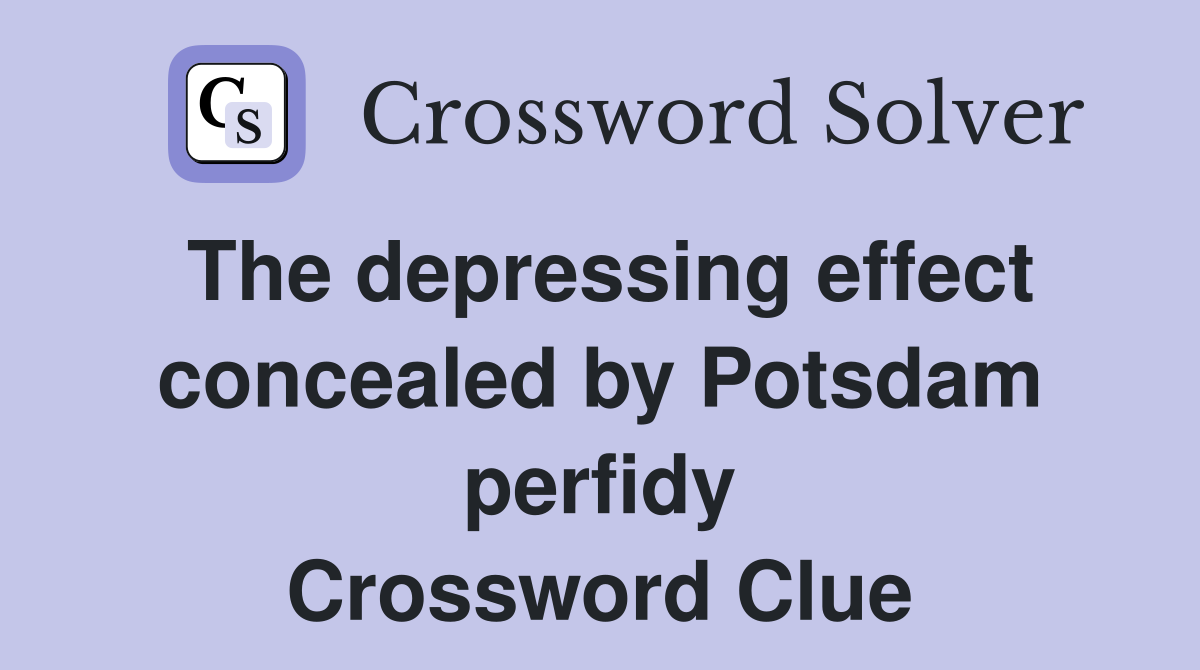 The depressing effect concealed by Potsdam perfidy Crossword Clue