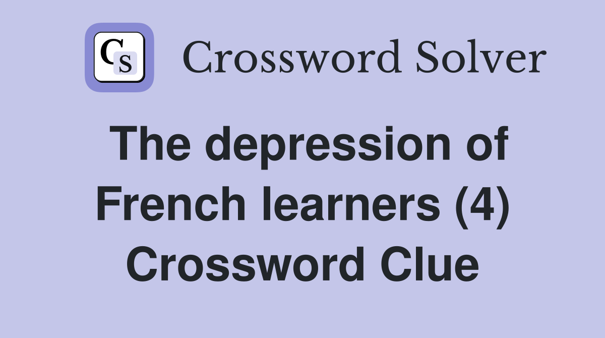 The depression of French learners (4) Crossword Clue