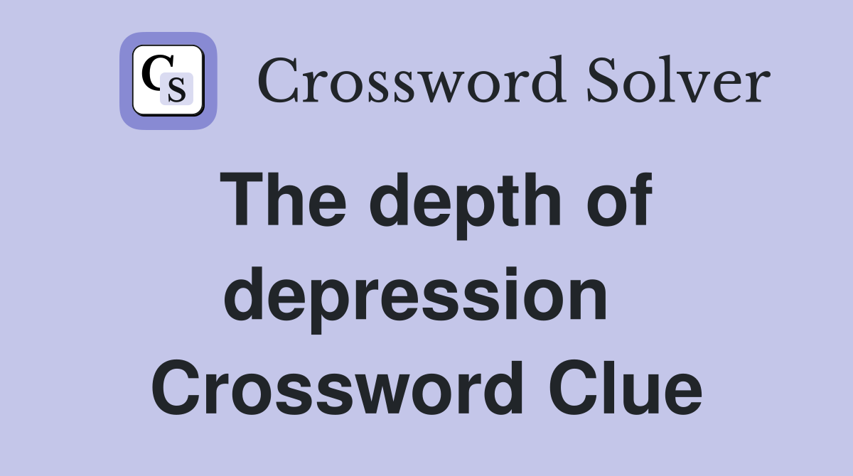 The depth of depression  Crossword Clue