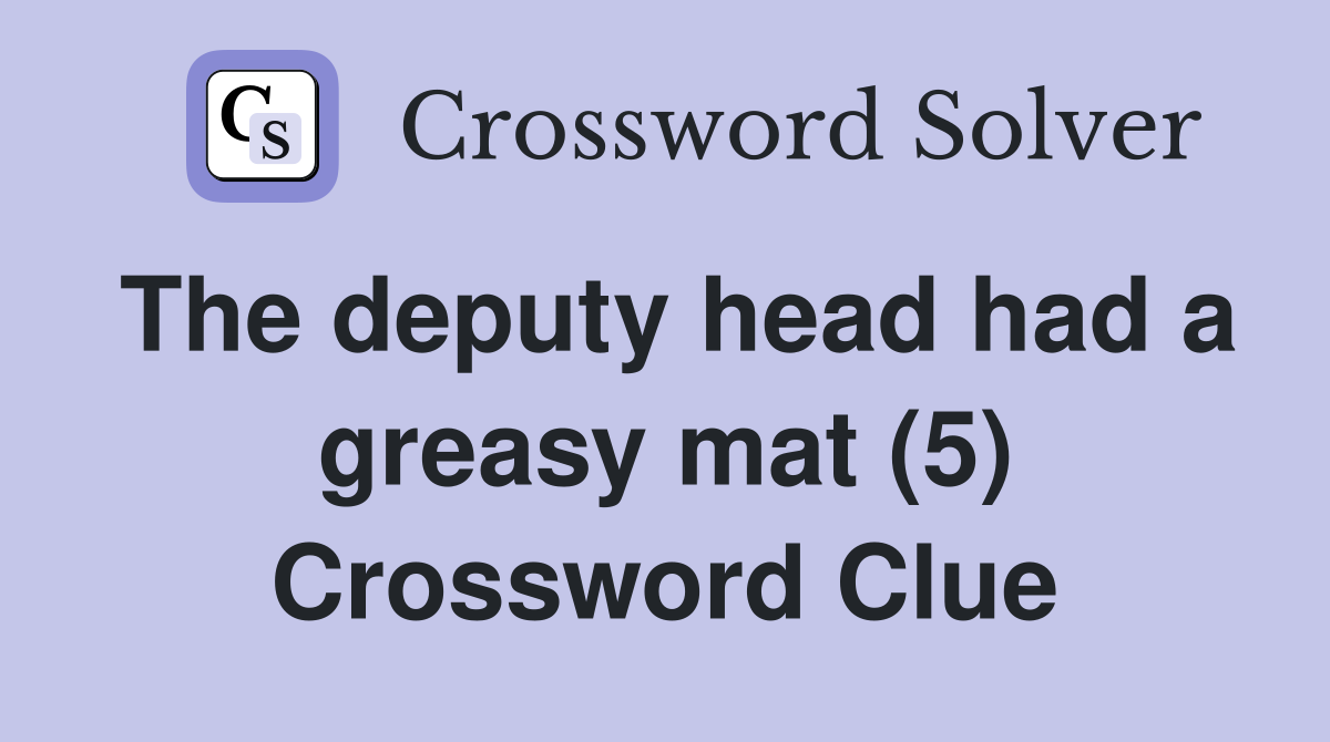 The deputy head had a greasy mat (5) Crossword Clue